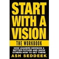 thumbnail image 1 of Start with A Vision: The Workbook: How Leaders Envision a Better Future and Show Others How to Get there Paperback 1517160146 9781517160142 Ash Seddeek, 1 of 1