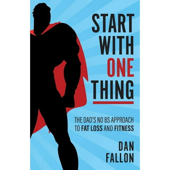 Start with One Thing: The Dad's No Bs Approach to Fat Loss and Fitness (Paperback)