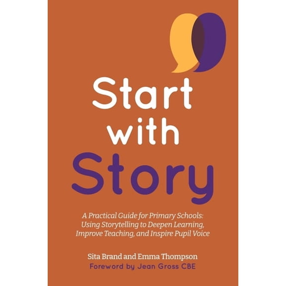 Start with Story: A Practical Guide for Primary Schools: Using Storytelling to Deepen Learning, Improve Teaching, and In, (Paperback)