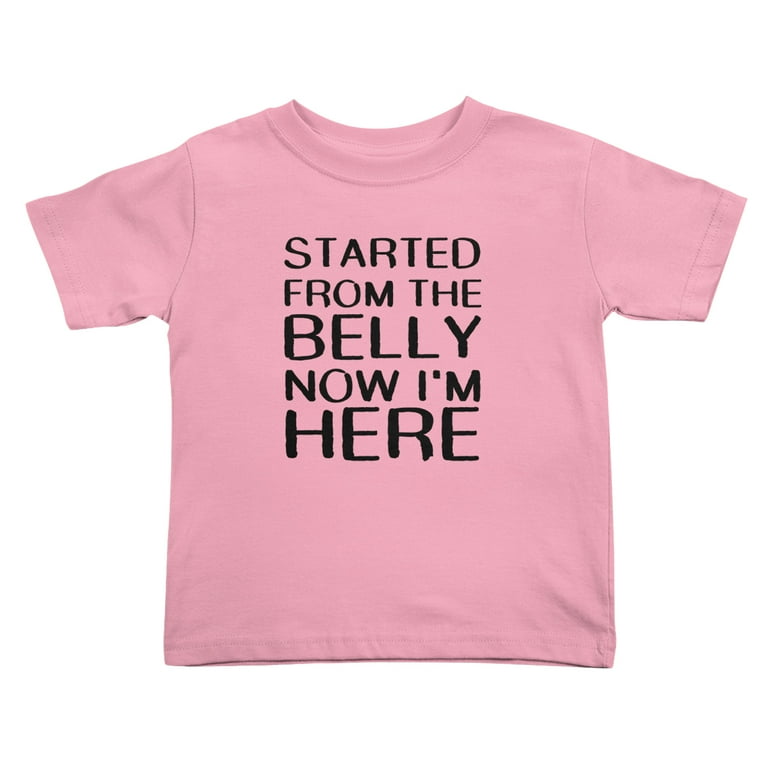 Started From The Belly Now I'm Here T-Shirt Started From The Belly Now I'm Here T-Shirt