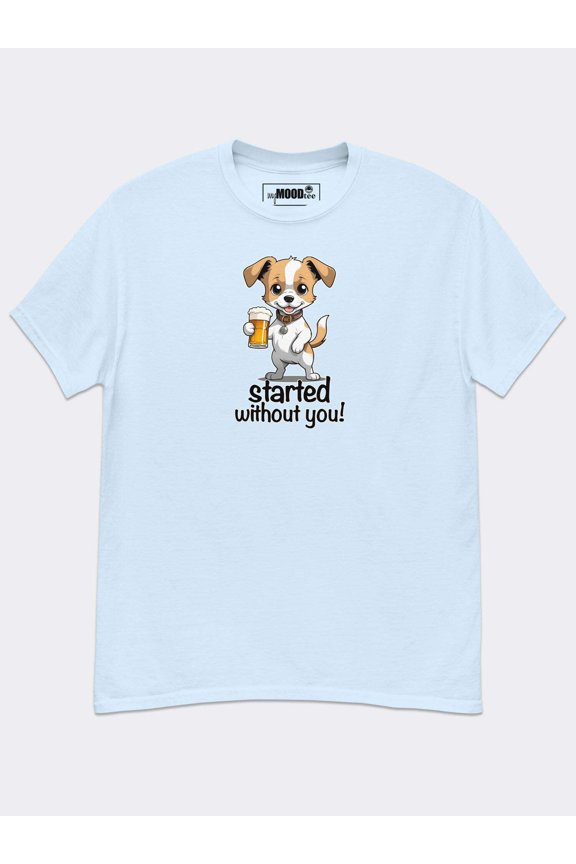 Started Without You Classic Tee -Because I Don’t Wait for Anyone (Not Even You)