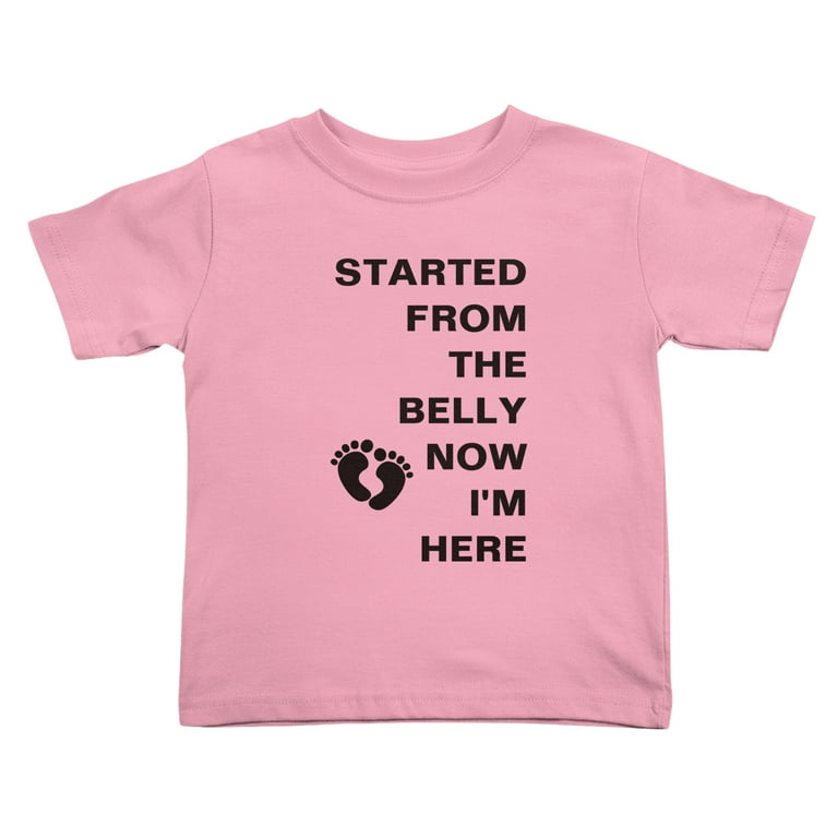 Started From The Belly Now I'm Here T-Shirt
