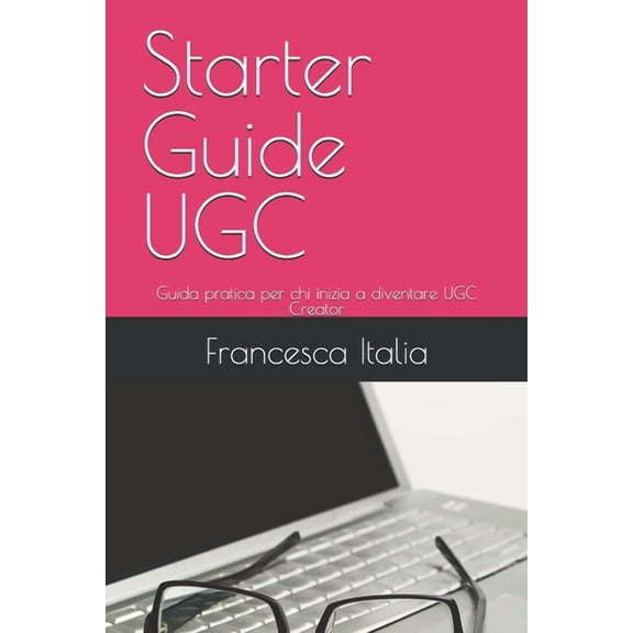 Starter Guide UGC: Guida pratica per chi inizia a diventare UGC Creator, (Paperback)