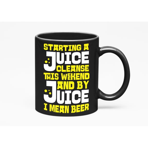 Starting A Juice Cleanse This Weekend And By Juice I Mean Beer. Funny Drinking Quotes, Black 11oz Ceramic Mug