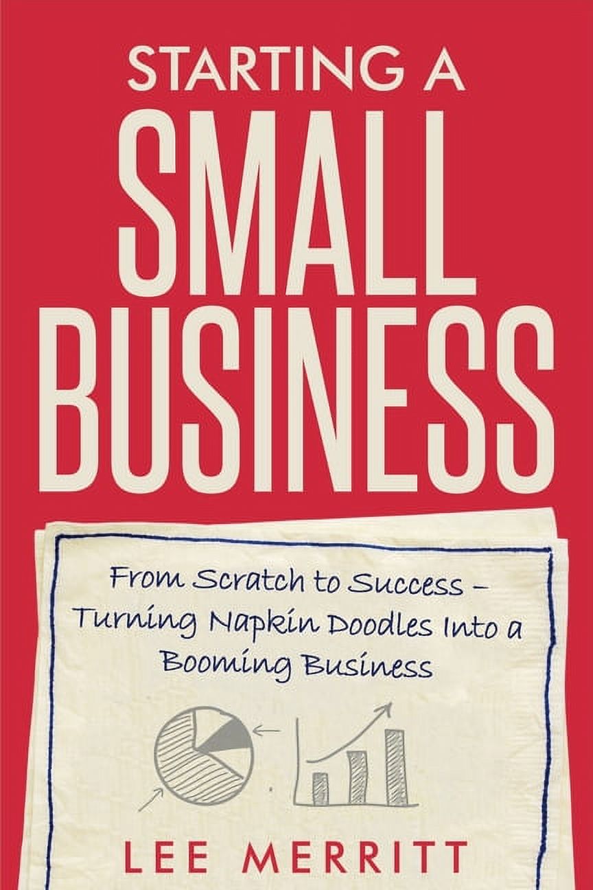 Starting A Small Business - From Scratch to Success: Turning Napkin ... - Starting A Small Business From Scratch