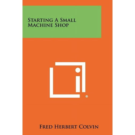 Starting A Small Machine Shop (Paperback)