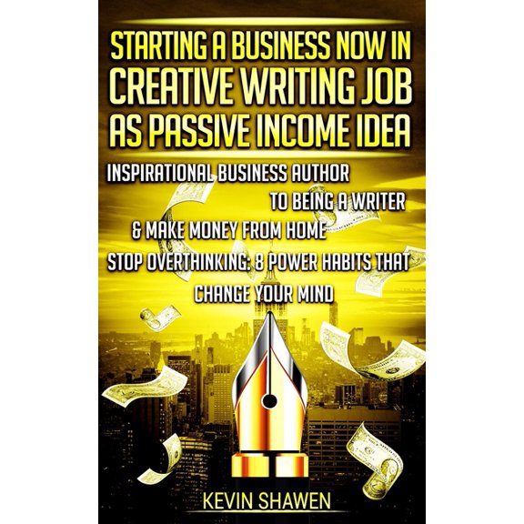 Starting a Business Now in Creative Writing Job as Passive Income Idea : Inspirational Business Author to Being a Writer & Make Money from Home. Stop Overthinking: 8 Power Habits that Change Your Mind (Paperback)