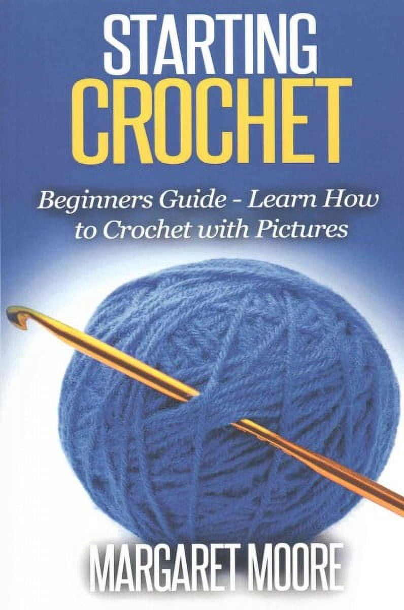 Starting Crochet: Beginners Guide - Learn How to Crochet with Pictures ...