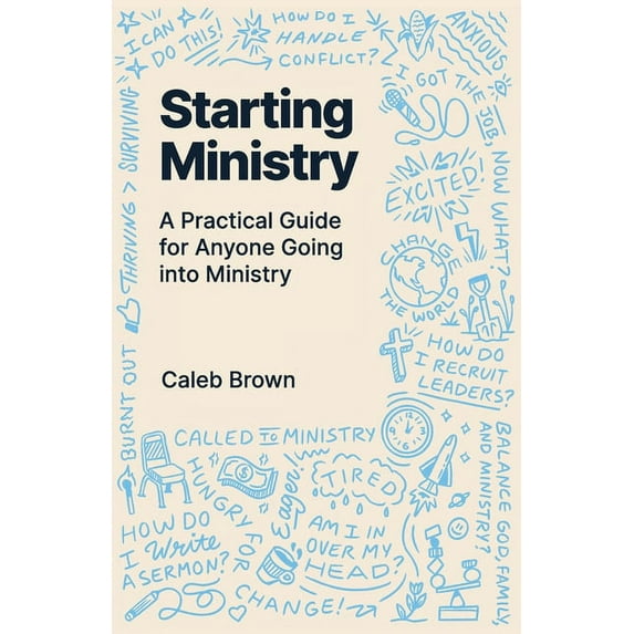 Starting Ministry: A Practical Guide for Anyone Going into Ministry