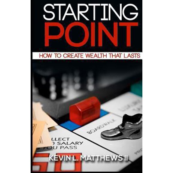Pre-Owned Starting Point: How To Create Wealth That Lasts (Paperback) 0692236104 9780692236109