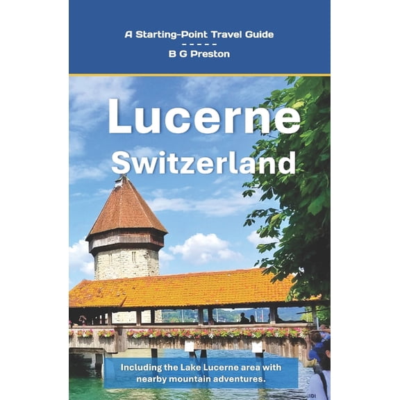 Starting-Point Travel Guides Lucerne, Switzerland: Plus the Lake Lucerne Area, Book 12, (Paperback)