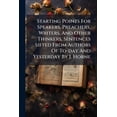 thumbnail image 1 of Starting Points For Speakers, Preachers, Writers, And Other Thinkers, Sentences Sifted From Authors Of To-day And Yesterday By J. Horne (Paperback), 1 of 1