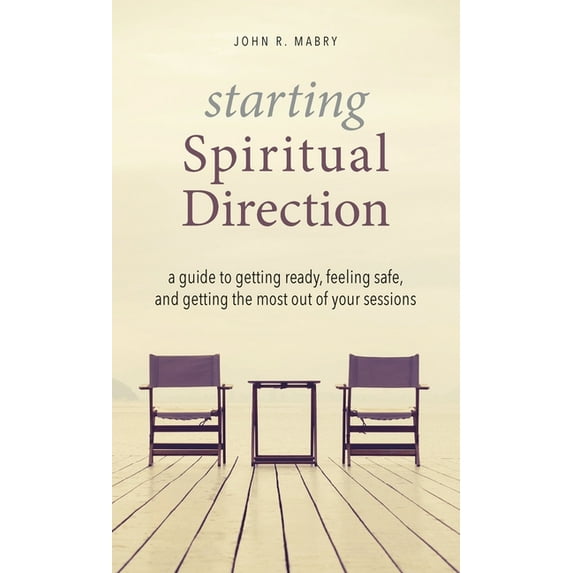 Starting Spiritual Direction: A Guide to Getting Ready, Feeling Safe, and Getting the Most Out of Your Sessions (Hardcover)