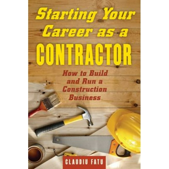 Pre-Owned Starting Your Career as a Contractor: How to Build and Run a Construction Business (Paperback) 1621534588 9781621534587