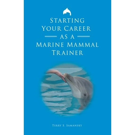 Pre-Owned Starting Your Career As A Marine Mammal Trainer (Paperback) 0971985324 9780971985322