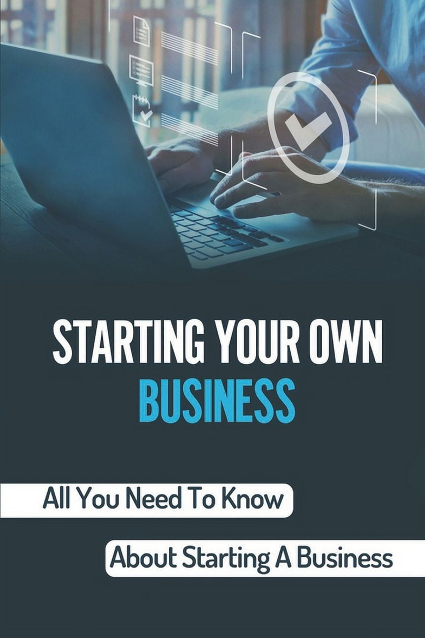 Things To Know About Starting A Business Starting Your Own Business : All You Need To Know About Starting A