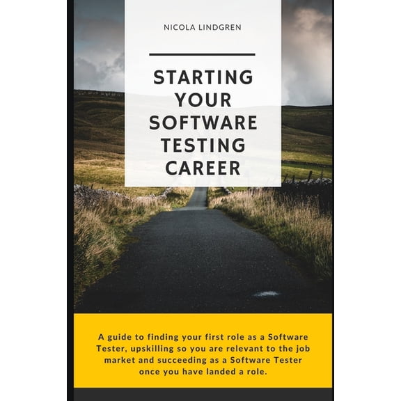 Starting Your Software Testing Career: A guide to finding your first role as a Software Tester, upskilling so you are re, (Paperback)