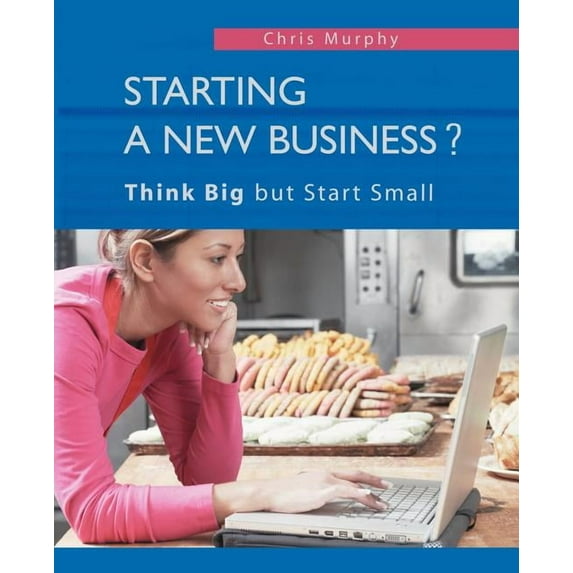 Starting a New Business? : Think Big but Start Small