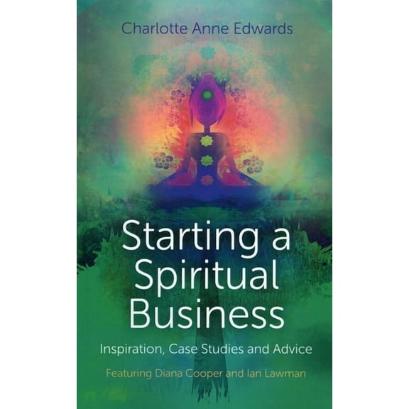 Starting a Spiritual Business: Inspiration, Case Studies and Advice Featuring Diana Cooper and Ian Lawman, (Paperback)