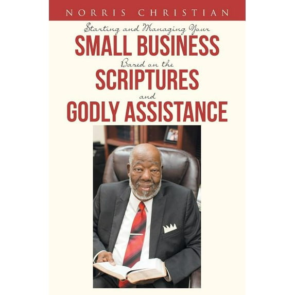Starting and Managing Your Small Business Based on the Scriptures and Godly Assistance, (Paperback)