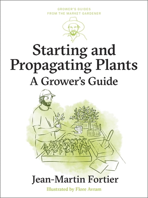 Grower's Guides from the Market Gardener Starting and Propagating Plants: A Grower's Guide, Book 8, (Paperback)