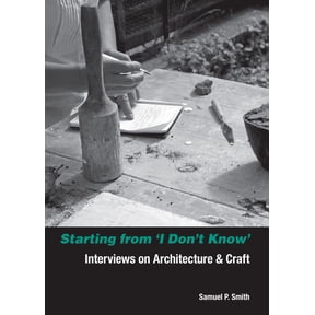 Starting from I Don't Know: Interviews on Architecture and Craft, (Paperback)