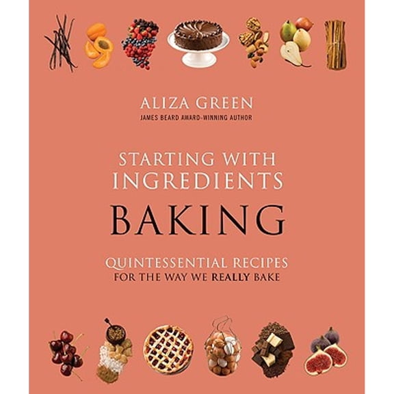 Pre-Owned Starting with Ingredients: Baking: Quintessential Recipes for the Way We Really Bake (Hardcover) 076243158X 9780762431588