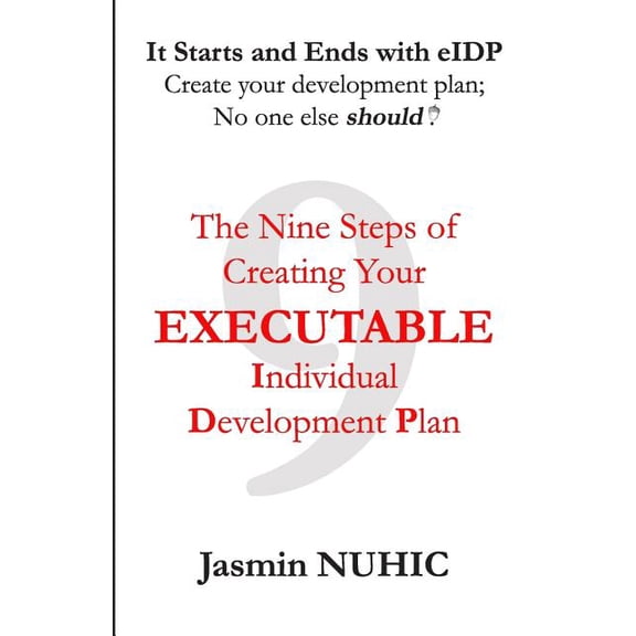 It Starts and Ends with eIDP - Create your development plan; No one else should!: The Nine Steps of Creating Your Execut