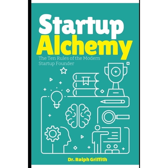 2nd Edition Startup Alchemy: The Ten Rules of the Modern Startup Founder, Book 1, (Paperback)
