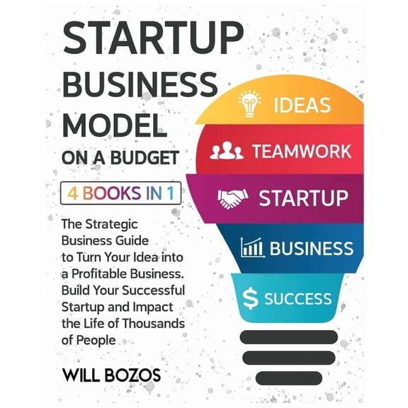 Startup Business Model on a Budget [4 Books in 1]: The Strategic Business Guide to Turn Your Idea into a Profitable Business, Build Your Successful St