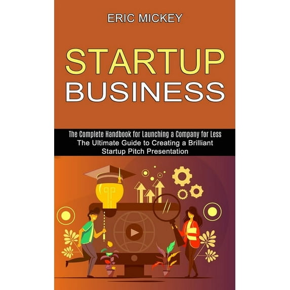 Startup Business: The Ultimate Guide to Creating a Brilliant Lean Startup Pitch Presentation (The Complete Handbook for , (Paperback)