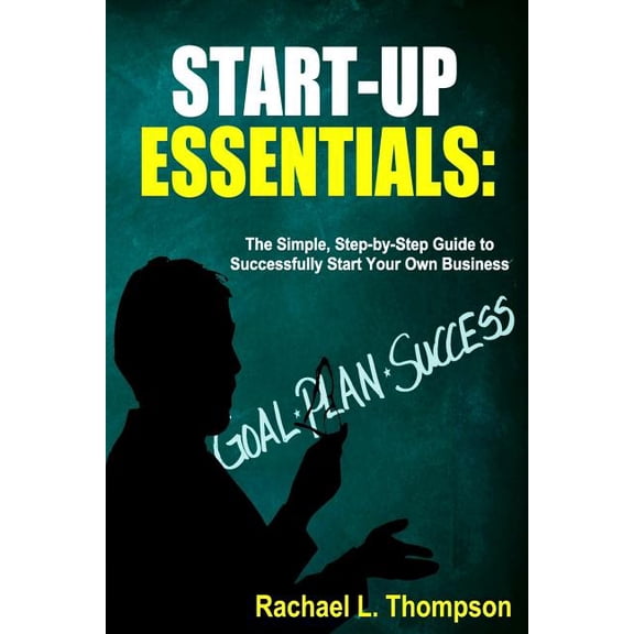 Business Startup for Newbies: How to Start a Business: Startup Essentials-The Simple, Step-by-Step Guide to Successfully Start Your Own Business (Online Business, Small Business, Work from Home, Retai