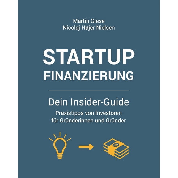 Startup Finanzierung: Dein Insider-Guide: Praxis-Tipps von Investoren fr Grnderinnen und Grnder (Paperback)
