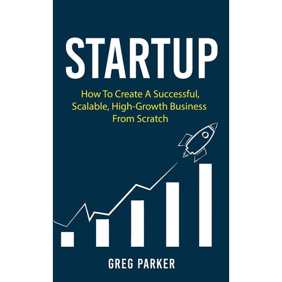 Startup : How to Create a Successful, Scalable, High-Growth Business from Scratch (Paperback)
