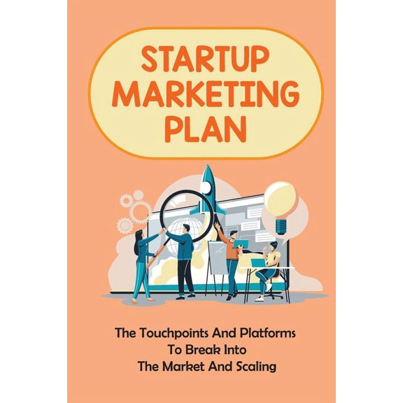 Startup Marketing Plan : The Touchpoints And Platforms To Break Into The Market And Scaling: Digital Marketing Strategy For Startups (Paperback)