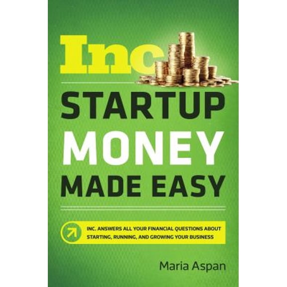 Pre-Owned Startup Money Made Easy: The Inc. Guide to Every Financial Question about Starting, Running, and Growing Your Business (Paperback) 1400212243 9781400212248
