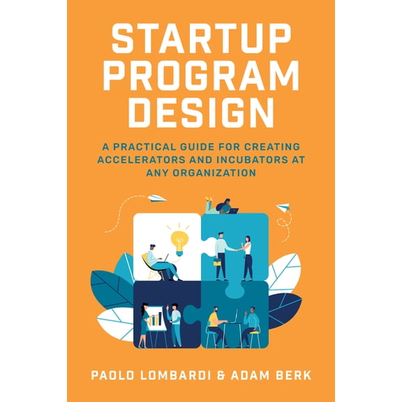 Startup Program Design: A Practical Guide for Creating Accelerators and Incubators at Any Organization, (Hardcover)