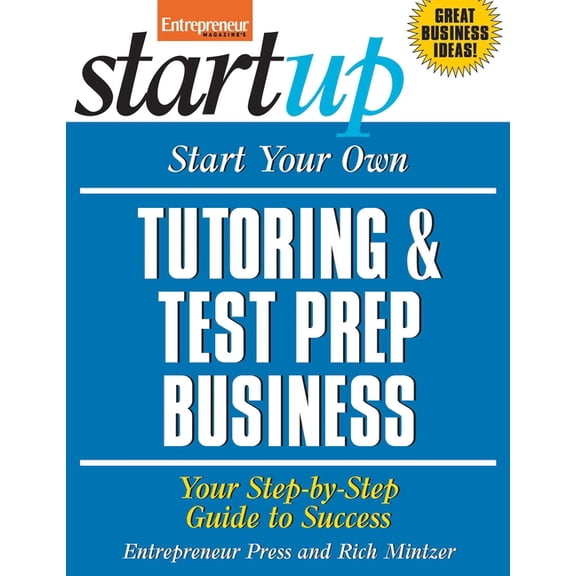 Startup Start Your Own Tutoring & Test Prep Business: Your Step-By-Step Guide to Success, (Paperback)