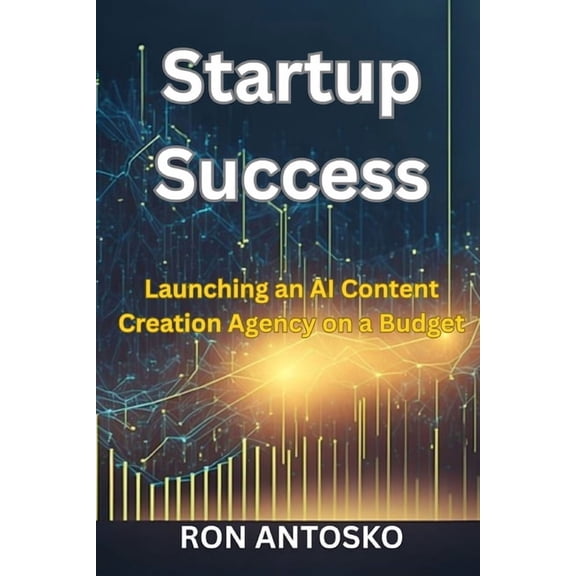 Startup Success: Launching an AI Content Creation Agency on a Budget, (Paperback)