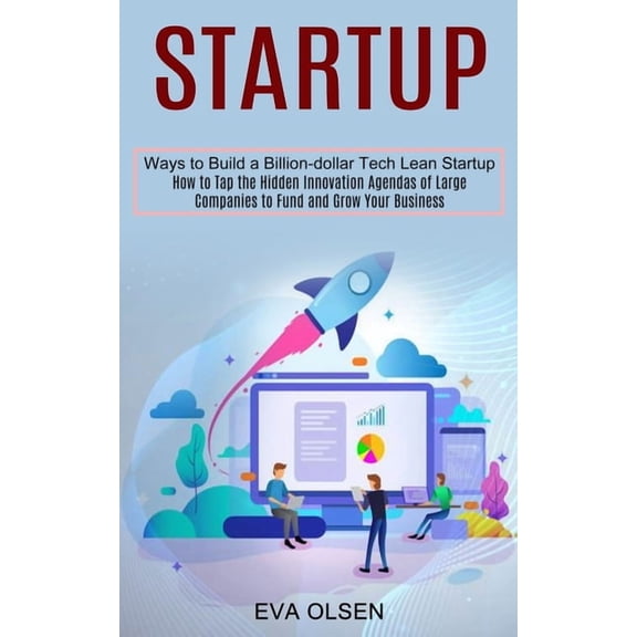 Startup: How to Tap the Hidden Innovation Agendas of Large Companies to Fund and Grow Your Business (Ways to Build a Bil, (Paperback)