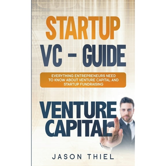 Startup VC - Guide: Everything Entrepreneurs Need to Know about Venture Capital and Startup Fundraising, (Paperback)