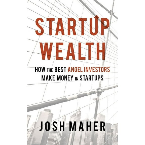Startup Wealth: How The Best Angel Investors Make Money In Startups, (Hardcover)
