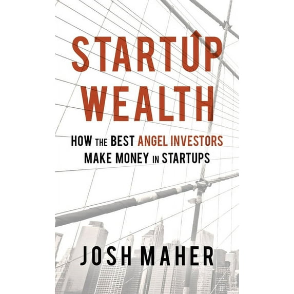 Startup Wealth: How The Best Angel Investors Make Money In Startups, (Hardcover)