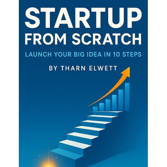 Business and Finance Startup from Scratch: Launch Your Big Idea in 10 Steps, Book 9, (Paperback)