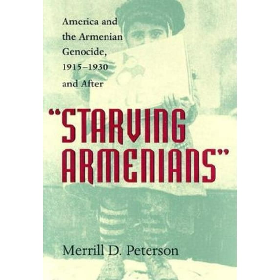 "Starving Armenians" : America and the Armenian Genocide, 1915–1930 and After (Hardcover)