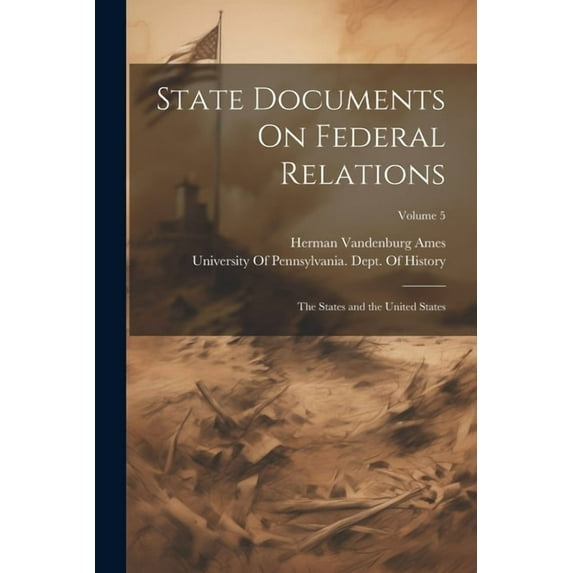 State Documents On Federal Relations: The States and the United States; Volume 5 (Paperback)