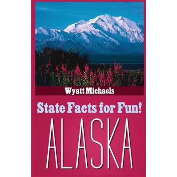 State Facts for Fun! Alaska Paperback 1514342308 9781514342305 Wyatt Michaels