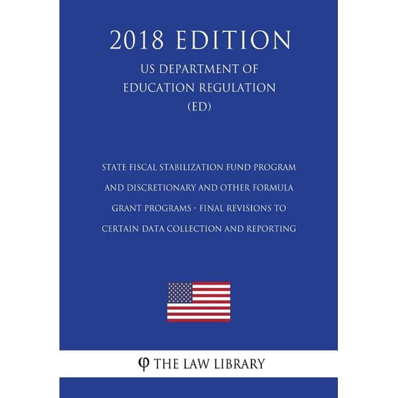 State Fiscal Stabilization Fund Program and Discretionary and Other Formula Grant Programs - Final Revisions to Certain Data Collection and Reporting (US Department of Education Regulation) (ED) (2018