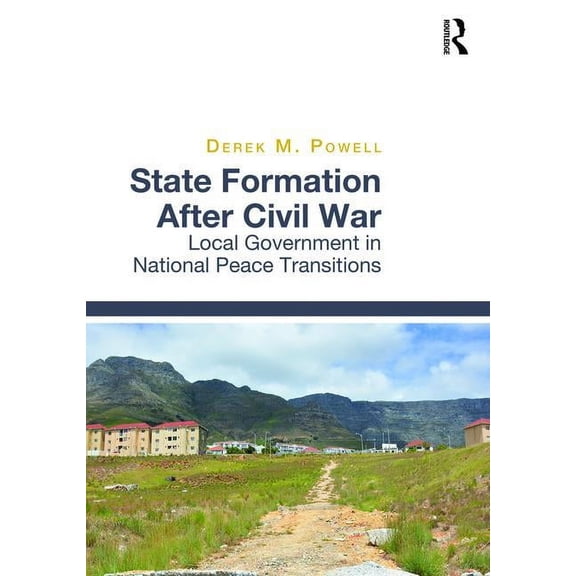 State Formation After Civil War: Local Government in National Peace Transitions, (Hardcover)