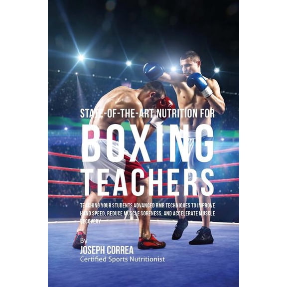 State-Of-The-Art Nutrition for Boxing Teachers: Teaching Your Students Advanced RMR Techniques to Improve Hand Speed, Re